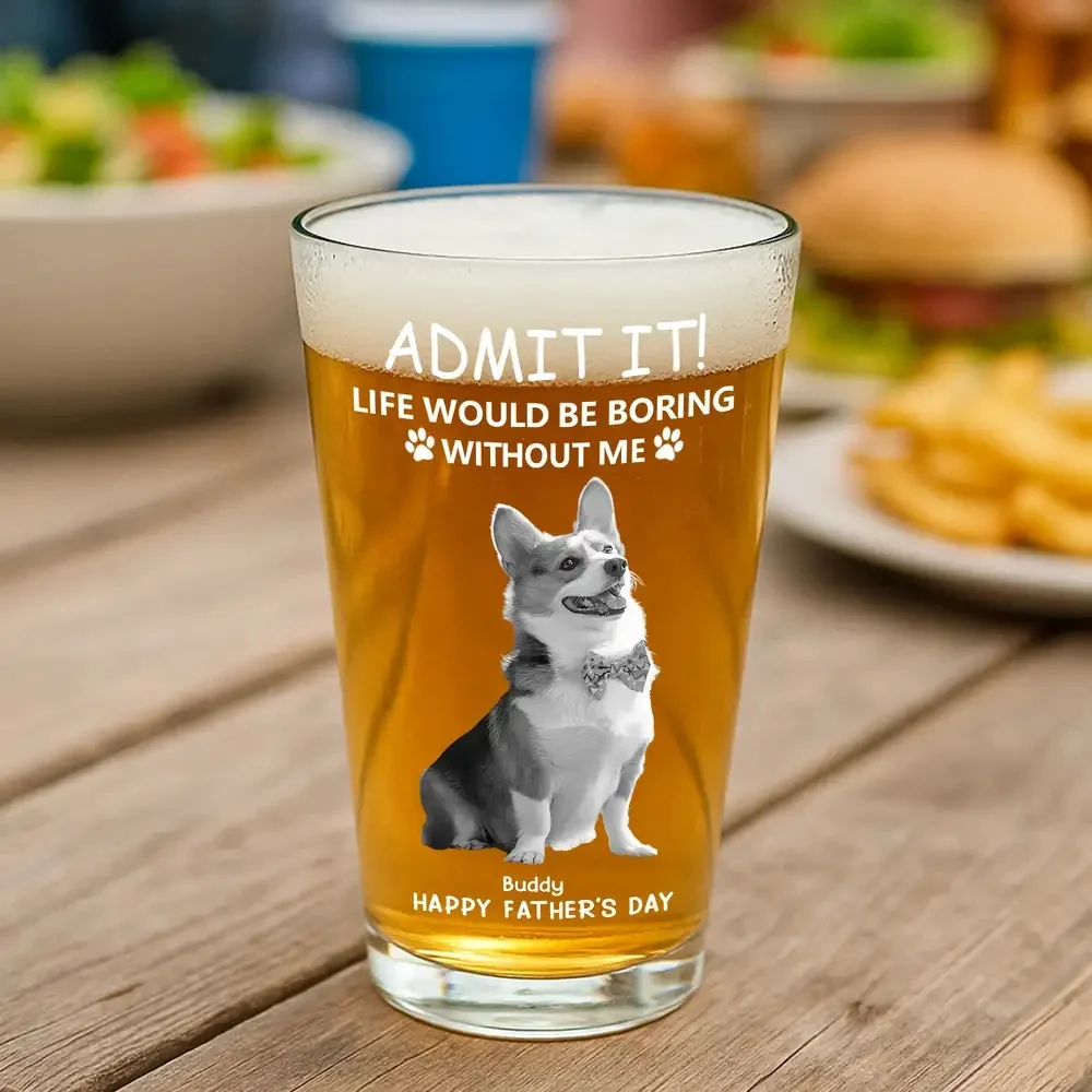 Personalized Beer Glass for Pet Lover Dad – Funny Father's Day Gift from the Dog – Admit Life Would Be Boring Without Me - Image 2